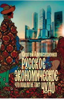 Сергей Алексашенко - Русское экономическое чудо. Что пошло не так? обложка книги