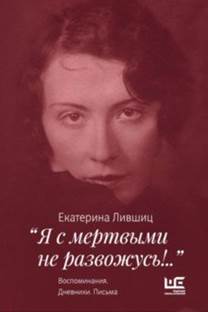 Екатерина Лившиц - 'Я с мертвыми не развожусь!..'. Воспоминания. Дневники. Письма обложка книги