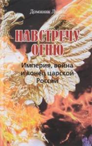 Доминик Ливен. Навстречу огню. Империя, война и конец царской России. обложка книги