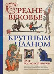 Воскобойников, Олег Сергеевич. Средневековье крупным планом