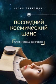 Антон Первушин - Последний космический шанс. Зачем землянам чужие миры обложка книги