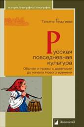 Георгиева, Татьяна Серафимовна. Русская повседневная культура. Обычаи и нравы с древности до начала Нового времени 