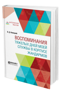 Обложка книги ВОСПОМИНАНИЯ ТЯЖЕЛЫХ ДНЕЙ МОЕЙ СЛУЖБЫ В КОРПУСЕ ЖАНДАРМОВ Новицкий В. Д. ; Отв. ред. Добровольский Л. М., Под ред. Щёголева П.А. 