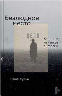 обложка книги Безлюдное место. Как ловят маньяков в России : [18+] / С. Сулим