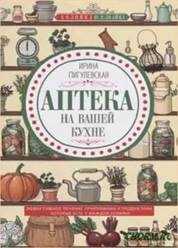 Пигулевская, Ирина Станиславовна. Аптека на вашей кухне : эффективное лечение приправами и продуктами, которые есть у каждой хозяйки обложка книги