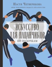 Анастасия Четверикова - Искусство для пацанчиков. По полочкам обложка книги