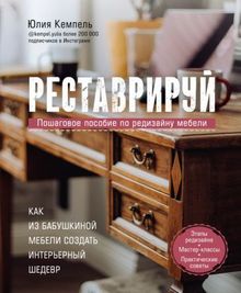 Юлия Кемпель - Реставрируй. Как из бабушкиной мебели создать интерьерный шедевр обложка книги